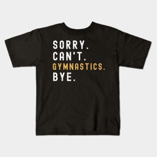 Sorry Can't Gymnastics Bye Gymnastic Life Funny Gymnastic Gift Gymnastic Kids T-Shirt